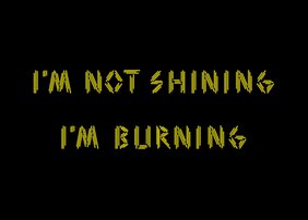 Digitalder Schriftzug mit dem Text: I#m not shining I'm burning