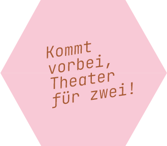 "Kommt vorbei, Theater für zwei!"